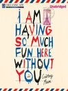 Cover image for I Am Having So Much Fun Here Without You